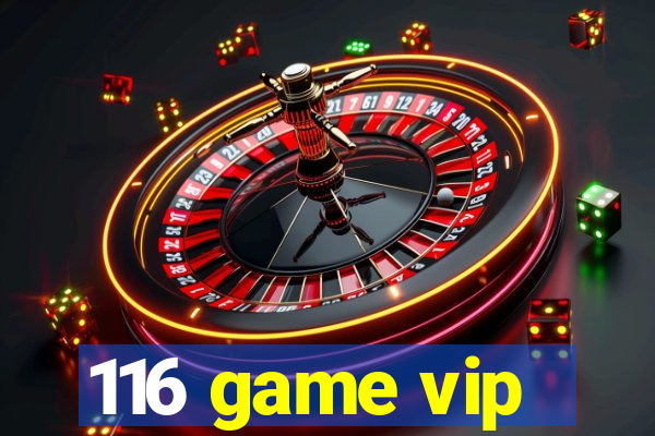 116 game vip